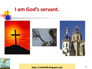 I am God’s servant.




Colorful          http://nailah08.blogspot.com   5
 