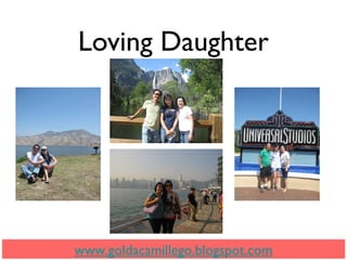 Loving Daughter
www.goldacamillego.blogspot.com
 