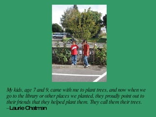 My memorable Friends of Trees story: At the last Montavilla-Mt. Tabor-N. Tabor planting, watching the unbelievable enthusiasm & skills of the bike crew who hauled some GIANT trees to be planted on all kinds of rigs behind their bikes. Not only did they plant trees using only their own bike-power, they did it in Mt. Tabor neighborhood with its serious steep hills! And they acted like it was perfectly easy & normal. What a fun inspiration to witness!  - Kristin Wildensee 