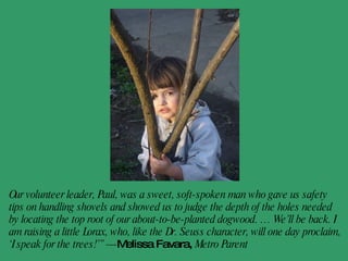 My Friends of Trees memorable moment was the picture one of the volunteers took of my son eating a big pink frosted Voodoo Doughnut.  - Dominic Hartmann 