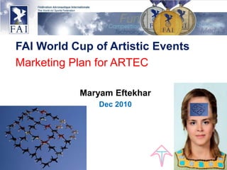 FAI World Cup of Artistic Events Marketing Plan for ARTEC MaryamEftekhar Dec 2010 