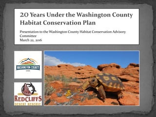 Presentation to the Washington County Habitat Conservation Advisory
Committee
March 22, 2016
20Years Under the Washington County
Habitat Conservation Plan
 