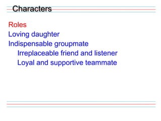 CharactersRolesLoving daughterIndispensable groupmate	Irreplaceable friend and listener	Loyal and supportive teammate