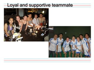 Loyal and supportive teammate