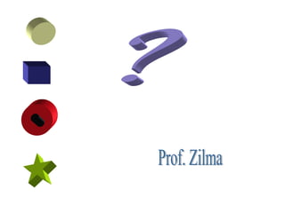 ? Prof. Zilma 
