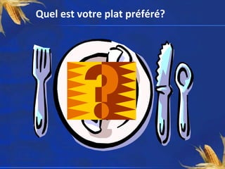 Quel est votre plat préféré?
 