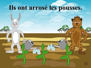 Ils ont arrosé les pousses.




                              11
 