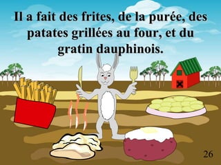Il a fait des frites, de la purée, des
   patates grillées au four, et du
          gratin dauphinois.




                                     26
 