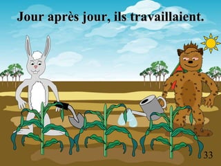 Jour après jour, ils travaillaient.




                                  33
 