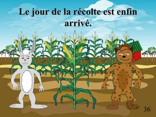 Le jour de la récolte est enfin
           arrivé.




                                  36
 