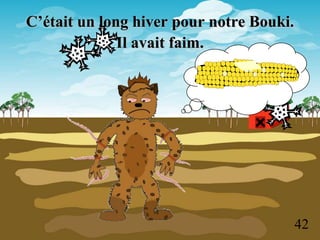 C’était un long hiver pour notre Bouki.
              Il avait faim.




                                          42
 
