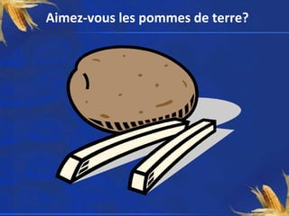 Aimez-vous les pommes de terre?
 