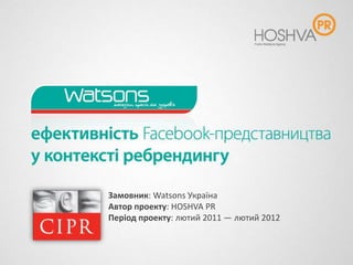 Замовник: Watsons Україна
Автор проекту: HOSHVA PR
Період проекту: лютий 2011 — лютий 2012
 