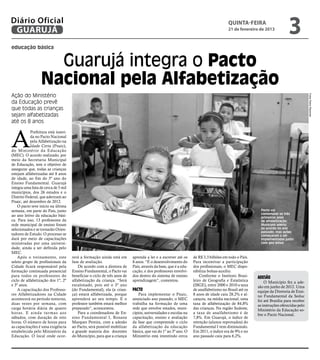 Diário Oficial
 GUARUJÁ
                                                                                                                                      quinta-feira
                                                                                                                                      21 de fevereiro de 2013
                                                                                                                                                                        3
educação básica


                    Guarujá integra o Pacto
                  Nacional pela Alfabetização
Ação do Ministério




                                                                                                                                                                                     Fotos Pedro Rezende
da Educação prevê
que todas as crianças
sejam alfabetizadas
até os 8 anos



A
            Prefeitura está inseri-
            da no Pacto Nacional
            pela Alfabetização na
            Idade Certa (Pnaic),
do Ministério da Educação
(MEC). O acordo realizado, por
meio da Secretaria Municipal
de Educação, tem o objetivo de
assegurar que, todas as crianças
estejam alfabetizadas até 8 anos
de idade, ao fim do 3º ano do
Ensino Fundamental. Guarujá
integra uma lista de cerca de 5 mil
municípios, dos 26 estados e o
Distrito Federal, que aderiram ao
Pnaic, até dezembro de 2012.
    O pacto teve início na última
semana, em parte do País, junto                                                                                                                        Pacto vai
                                                                                                                                                       contemplar os três
ao ano letivo da educação bási-                                                                                                                        primeiros anos
ca. Para isso, 13 professores da                                                                                                                       de alfabetização;
rede municipal de ensino foram                                                                                                                         Município aderiu
selecionados e se tornarão Orien-                                                                                                                      ao acordo no ano
                                                                                                                                                       passado, mas ações
tadores de Estudo. O processo se                                                                                                                       começaram a ser
dará por meio de capacitações                                                                                                                          implementadas junto
ministradas por uma universi-                                                                                                                          com ano letivo
dade, ainda a ser definida pelo
MEC.
    Após o treinamento, este          rerá a formação ainda está em        aprenda a ler e a escrever até os     de R$ 3,3 bilhões em todo o País.
seleto grupo de profissionais da      fase de avaliação.                   8 anos. “É o desenvolvimento do       Para incentivar a participação
Cidade ficará responsável pela            De acordo com a diretora de      País, através da base, que é a edu-   dos profissionais, o MEC dispo-
formação continuada presencial        Ensino Fundamental, o Pacto vai      cação, e dos professores envolvi-     nibiliza bolsas-auxílio.
para todos os professores do          beneficiar o ciclo de três anos de   dos dentro do sistema de ensino           Conforme o Instituto Brasi-     adesão
ciclo de alfabetização dos 1º, 2º     alfabetização da criança. “Será      aprendizagem”, comentou.              leiro de Geografia e Estatística        O Município fez a ade-
e 3º anos.                            escalonado, pois até o 3º ano                                              (IBGE), entre 2000 e 2010 a taxa    são em junho de 2012. Uma
    A capacitação dos Professo-       (do Fundamental), ela (a crian-      Pacto                                 de analfabetismo no Brasil até os   equipe da Diretoria de Ensi-
res Alfabetizadores na Cidade         ça) estará alfabetizada, porque          Para implementar o Pnaic,         8 anos de idade caiu 28,2% e al-    no Fundamental da Seduc
acontecerá no período noturno,        aprenderá ao seu tempo. E o          anunciado ano passado, o MEC          cançou, na média nacional, uma      foi até Brasília para receber
duas vezes por semana, com            professor também estará melhor       trabalha na formação de uma           taxa de alfabetização de 84,8%      as instruções oferecidas pelo
carga horária diária de quatro        preparado”, acrescentou.             rede que envolve estados, muni-       das crianças. Na região Sudeste,    Ministério da Educação so-
horas. E ainda tur mas aos                Para a coordenadora de En-       cípios, universidades e escolas na    a taxa de analfabetismo é de        bre o Pacto Nacional.
sábados, com duração de oito          sino Fundamental I, Rosana           capacitação, ensino e avaliação       7,8%. Em Guarujá, o índice de
horas. O número de horas para         Marques Pereira, com a adesão        da fase que compreende o ciclo        retenção (alunos reprovados) do
as capacitações é uma exigência       ao Pacto, será possível mobilizar    da alfabetização da educação          Fundamental I vem diminuindo.
estabelecida pelo Ministério da       a grande maioria dos docentes        básica, que vai do 1º ao 3º ano. O    Em 2011, o índice era de 9% e no
Educação. O local onde ocor-          do Município, para que a criança     Ministério está investindo cerca      ano passado caiu para 6,2%.
 