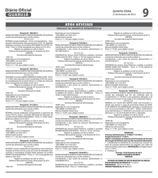 Diário Oficial
 GUARUJÁ
                                                                                                                                               quinta-feira
                                                                                                                                               21 de fevereiro de 2013
                                                                                                                                                                                         9
                                                                                  Atos oficiais
                                                                     unidade de assuntos estratégicos
                    Portaria N.º 905/2013.-                         Registrada no Livro Competente                                                Registre-se, publique-se e dê-se ciência.
MARIA ANTONIETA DE BRITO, PREFEITA MUNICIPAL DE GUARUJÁ,            “UAE GBPRE”, em 29.01.2013                                          Prefeitura Municipal de Guarujá, 18 de fevereiro de 2013.
usando das atribuições que a Lei lhe confere,                       Renata Disaró Lacerda                                                                         PREFEITA
                           RESOLVE:                                 Pront. n.º 11.130, que a digitei e assino                                      Secretário Municipal de Administração
RETIRAR a Função Gratificada – FG-E3, correspondente a Coor-                                                                         “ADM” /mesr
denador Administrativo Educacional junto à E.M. “Dr. Napoleão                            Portaria N.º 974/2013. -                    Registrada no Livro Competente,
Rodrigues Laureano”, da servidora ANA MARIA DE CASTRO CIC-          MARIA ANTONIETA DE BRITO, PREFEITA MUNICIPAL DE GUARUJÁ,         “UAE GBPRE”, em 18.02.2013
CONI – Pront. nº 6.599, retroagindo seus efeitos à 01.01.2013.      usando das atribuições que a Lei lhe confere; e,                 Mariana Elizabeth Santos Rosa
             Registre-se, publique-se e dê-se ciência.              Considerando o que consta do processo administrativo n.º         Pront. n.º 19.281, que a digitei e assino
    Prefeitura Municipal de Guarujá, 25 de janeiro de 2013.         4971/88718/2013;
                             PREFEITA                                                          RESOLVE:                                                  Portaria N.º 1019/2013. -
                Secretária Municipal de Educação                    DISPENSAR dos serviços desta Prefeitura, a pedido, a servidora   MARIA ANTONIETA DE BRITO, PREFEITA MUNICIPAL DE GUARUJÁ,
“UAE”/rdl                                                           ANNA LUIZA DA CRUZ – Pront. n.º 18.718, Inspetor de Alunos.      usando das atribuições que a Lei lhe confere; e,
Registrada no Livro Competente                                                   Registre-se, publique-se e dê-se ciência.           Considerando o que consta do processo administrativo n.º
“UAE GBPRE”, em 25.01.2013                                             Prefeitura Municipal de Guarujá, 08 de fevereiro de 2013.     5427/87570/2013;
Renata Disaró Lacerda                                                                            PREFEITA                                                       RESOLVE:
Pront. n.º 11.130, que a digitei e assino                                         Secretário Municipal de Administração              DISPENSAR dos serviços desta Prefeitura, a pedido, a servidora
                                                                    “ADM” /mesr                                                      NIVIANE VIEIRA GOIS OLIVEIRA – Pront. n.º 17.570, Agente de
                     Portaria N.º 907/2013.-                        Registrada no Livro Competente,                                  Controle de Endemias.
MARIA ANTONIETA DE BRITO, PREFEITA MUNICIPAL DE GUARUJÁ,            “UAE GBPRE”, em 08.02.2013                                                    Registre-se, publique-se e dê-se ciência.
usando das atribuições que a Lei lhe confere,                       Mariana Elizabeth Santos Rosa                                       Prefeitura Municipal de Guarujá, 15 de fevereiro de 2013.
                            RESOLVE:                                Pront. n.º 19.281, que a digitei e assino                                                     PREFEITA
DESIGNAR a servidora MARIA FERNANDA DE MELLO APA – Pront.                                                                                          Secretário Municipal de Administração
nº 12.360, para responder como Coordenador III (FG-S3), duran-                           Portaria N.º 975/2013. -                    “ADM” /mesr
te o impedimento de seu titular (Pront. nº 13.656), por motivo de   MARIA ANTONIETA DE BRITO, PREFEITA MUNICIPAL DE GUARUJÁ,         Registrada no Livro Competente,
férias, retroagindo seus efeitos à 02.01.2013.                      usando das atribuições que a Lei lhe confere; e,                 “UAE GBPRE”, em 15.02.2013
              Registre-se, publique-se e dê-se ciência.             Considerando o que consta do processo administrativo n.º         Mariana Elizabeth Santos Rosa
     Prefeitura Municipal de Guarujá, 28 de janeiro de 2013.        4976/88002/2013;                                                 Pront. n.º 19.281, que a digitei e assino
                             PREFEITA                                                          RESOLVE:
                  Secretário Municipal de Saúde                     DISPENSAR dos serviços desta Prefeitura, a pedido, a servido-                        Portaria N.º 1045/2013.-
“UAE”/rdl                                                           ra DANIELA DE CASSIA C. LEME DE C. RODRIGUES. – Pront. n.º       MARIA ANTONIETA DE BRITO, PREFEITA MUNICIPAL DE GUARUJÁ,
Registrada no Livro Competente                                      18.002, Auxiliar Administrativo.                                 usando das atribuições que lhe são conferidas pela Lei
“UAE GBPRE”, em 28.01.2013                                                       Registre-se, publique-se e dê-se ciência.           Complementar n.º 135/2012 e suas posteriores alterações, e de
Renata Disaró Lacerda                                                   Prefeitura Municipal de Guarujá, 08 de fevereiro de 2013.    acordo com os incisos I e II do artigo 37 da Constituição Federal,
Pront. n.º 11.130, que a digitei e assino                                                        PREFEITA                                                       RESOLVE:
                                                                                  Secretário Municipal de Administração              NOMEAR a Sr.ª NILZA DOS SANTOS SILVA, sob Prontuário n.º
                    Portaria N.º 911/2013.-                         “ADM” /mesr                                                      20.026, para exercer o cargo de provimento efetivo de AGEN-
MARIA ANTONIETA DE BRITO, PREFEITA MUNICIPAL DE GUARUJÁ,            Registrada no Livro Competente,                                  TE DE SERVIÇOS DE ALIMENTAÇÃO, aprovada e classificada em
usando das atribuições que a Lei lhe confere,                       “UAE GBPRE”, em 08.02.2013                                       136.º no Concurso Público n.º 001/2011 – SEDUC, conforme Pro-
                           RESOLVE:                                 Mariana Elizabeth Santos Rosa                                    cesso Administrativo n.º 39383/2012, de acordo com a Lei Com-
RETIRAR a Função Gratificada correspondente a Supervisor de         Pront. n.º 19.281, que a digitei e assino                        plementar n.º 135, de 04 de abril de 2012, e alterações.
Ensino (FG-E1), junto à Secretaria Municipal de Educação, da                                                                                      Registre-se, publique-se e dê-se ciência.
servidora ALICE SATIKO SHIGUEMOTO – Pront. nº 10.445, retroa-                           Portaria N.º 1000/2013. -                       Prefeitura Municipal de Guarujá, 20 de fevereiro de 2013.
gindo seus efeitos à 01.01.2013.                                    MARIA ANTONIETA DE BRITO, PREFEITA MUNICIPAL DE GUARUJÁ,                                       PREFEITA
             Registre-se, publique-se e dê-se ciência.              usando das atribuições que a Lei lhe confere; e,                 “ADM”/dll
    Prefeitura Municipal de Guarujá, 29 de janeiro de 2013.         Considerando o que consta do processo administrativo n.º         Registrada no Livro Competente
                             PREFEITA                               5337/86161/2013;                                                 “UAE GBPRE”, em 20.02.2013
                Secretária Municipal de Educação                                               RESOLVE:                              Débora de Lima Lourenço
“UAE”/rdl                                                           DISPENSAR dos serviços desta Prefeitura, a pedido, a servidora   Pront. n.º 11.901, que a digitei e assino
Registrada no Livro Competente                                      PALMIRA BATISTA DOS SANTOS – Pront. n.º 16.161, Servente.
“UAE GBPRE”, em 29.01.2013                                                       Registre-se, publique-se e dê-se ciência.                                     DESPACHO
Renata Disaró Lacerda                                                  Prefeitura Municipal de Guarujá, 15 de fevereiro de 2013.     Processo Administrativo nº 37280/71137/2012
Pront. n.º 11.130, que a digitei e assino                                                        PREFEITA                            Pregão Presencial nº 11/2013
                                                                                  Secretário Municipal de Administração              Objeto: Contratação de Empresa para Prestação de Serviços
                    Portaria N.º 912/2013.-                         “ADM” /mesr                                                      de Locação de Veículos para uso das Secretarias Municipais.
MARIA ANTONIETA DE BRITO, PREFEITA MUNICIPAL DE GUARUJÁ,            Registrada no Livro Competente,                                  I – Considerando os elementos de convicção que constam nos
usando das atribuições que a Lei lhe confere,                       “UAE GBPRE”, em 15.02.2013                                       autos do processo administrativo em epígrafe e por razões de
                           RESOLVE:                                 Mariana Elizabeth Santos Rosa                                    interesse público, determino a REVOGAÇÃO do Pregão Presen-
RETIRAR a Função Gratificada correspondente a Vice Diretor de       Pront. n.º 19.281, que a digitei e assino                        cial nº 11/2013.
Unidade de Ensino (FG-E3), junto ao Centro de Atividades Edu-                                                                        II – Publique-se.
cacionais e Comunitárias “Capitão Dante Sinópoli”, do servidor                        Portaria N.º 1018/2013. -                                     Guarujá, 19 de Fevereiro de 2013
RENATO DA SILVA MATHEUS – Pront. nº 13.013, retroagindo seus        MARIA ANTONIETA DE BRITO, PREFEITA MUNICIPAL DE GUARUJÁ,                           MARIA ANTONIETA DE BRITO
efeitos à 18.01.2013.                                               usando das atribuições que a Lei lhe confere; e,                                            PREFEITA
             Registre-se, publique-se e dê-se ciência.              Considerando o que consta do processo administrativo n.º
     Prefeitura Municipal de Guarujá, 29 de janeiro de 2013.        5426/86056/2013;                                                    EXTRATO DE TERMO DE ATA DE REGISTRO DE PREÇOS
                            PREFEITA                                                        RESOLVE:                                 ATA DE REGISTRO DE PREÇOS N°. 012/2013
                Secretária Municipal de Educação                    DISPENSAR dos serviços desta Prefeitura, a pedido, a servidora   PROCESSO N° 1957/71137/ 2013
“UAE”/rdl                                                           ANDREA DA SILVA – Pront. n.º 16.056, Pajem.                      PREGÃO PRESENCIAL Nº 008/2013
 