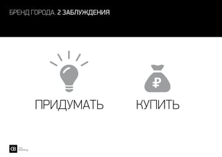 бренд города. 2 заблуждения




      придумать               КУПИТЬ
 