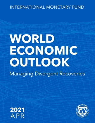 2021
APR
WORLD
ECONOMIC
OUTLOOK
INTERNATIONAL MONETARY FUND
Managing Divergent Recoveries
 
