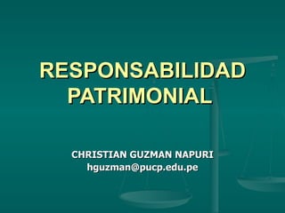 RESPONSABILIDAD
  PATRIMONIAL

  CHRISTIAN GUZMAN NAPURI
    hguzman@pucp.edu.pe
 