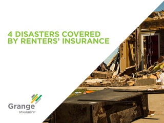 4 DISASTERS COVERED
BY RENTERS’ INSURANCE
 