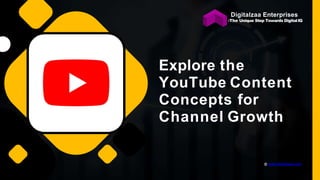 Digitalzaa Enterprises
-The Unique Step Towards DigitalIQ
Explore the
YouTube Content
Concepts for
Channel Growth
www.digitalzaa.com
 