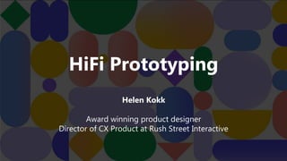 Helen Kokk
Award winning product designer
Director of CX Product at Rush Street Interactive
HiFi Prototyping
 