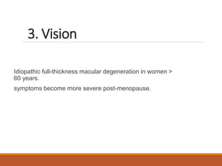 3. Vision
Idiopathic full-thickness macular degeneration in women >
60 years.
symptoms become more severe post-menopause.
 