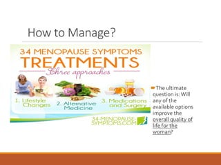 How to Manage?
The ultimate
question is:Will
any of the
available options
improve the
overall quality of
life for the
woman?
 
