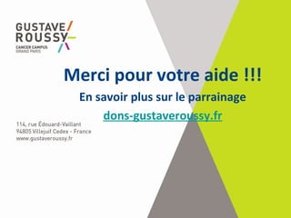 Merci pour votre aide !!!
En savoir plus sur le parrainage
dons-gustaveroussy.fr
 
