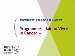 Programme « Mieux Vivre
le Cancer »
Département des Soins de Support
 