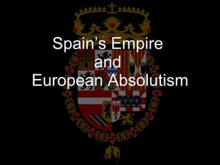Spain’s Empire  and  European Absolutism 