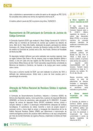 Lido o substitutivo e apresentadas as razões de apoio ou de rejeição ao PRS 72/10,     painel
foi concedida vista coletiva nos termos do regimento interno do SF.
                                                                                       ■    Marco regulatório da
A matéria voltará à pauta da CAE na próxima terça-feira, 16/04/2012.                   internet - Calendário da CESP

                                                                                       O dep. João Arruda
                                                                                       (PMDB/PR), presidente da
                                                                                       Comissão Especial sobre o
                                                                                       PL      2126/11      (Marco
Representante da CNI participará da Comissão de Juristas do                            regulatório da internet), o
Código Comercial                                                                       relator, dep. Alessandro
                                                                                       Molon (PT/RJ), e os demais
A Comissão Especial (CESP) que analisará o Novo Código Comercial (PL 1572/11)          membros da comissão
definiu hoje os membros da Comissão de Juristas que auxiliará nos debates do           definiram calendário de
tema. Além do Dr. Fábio Ulho Coelho, idealizador do projeto, participará da referida   audiências e seminários para
Comissão o Dr. Sérgio Campinho, consultor da Diretoria Jurídica da CNI. A relatora     debater o projeto.
da matéria na Comissão de Juristas será a Dra. Ana Frazão, Diretora da Faculdade
                                                                                       Serão      realizadas     duas
de Direito da UNB.                                                                     audiências públicas em
                                                                                       Brasília nos dias 17/4, às
Os deputados também definiram que serão realizadas seis reuniões regionais: duas       10h30, e 05/6 (local e
na região Sudeste (São Paulo e Rio de Janeiro); duas na região Nordeste (Bahia e       horário a definir). A primeira
Ceará); e uma em cada uma das regiões Sul (Rio Grande do Sul), Norte (Pará) e          sobre direitos dos usuários e
Centro-Oeste (Mato Grosso do Sul). Foram aprovados requerimentos convidando os         a        segunda         sobre
Ministros da Indústria e Comércio; da Fazenda e da Justiça para serem ouvidos          responsabilidade civil de
sobre o tema.                                                                          terceiros. Também haverá
                                                                                       seminários ao longo de 11
Ficou para a próxima reunião da CESP, que será realizada no próximo dia 18/4, a        semanas nos estados: RJ,
                                                                                       PR, SP, BA, PB e DF.
definição das relatorias-parciais. Ainda resta o prazo de treze sessões para a
apresentação de emendas.                                                               Nesses encontros, serão
                                                                                       ouvidos, no total, 64
                                                                                       palestrantes de diversas
                                                                                       entidades e associações,
                                                                                       academia e governo. Todos
                                                     rejeitada
Alteração da Política Nacional de Resíduos Sólidos é rejeitada                         os      seminários      serão
                                                                                       realizados às quintas-feiras.
na CDEIC
                                                                                       ■     Câmara     debaterá
                                                                                                        debaterá
A Comissão de Desenvolvimento Econômico, Indústria e Comércio (CDEIC) da               recuperação   de    áreas
Câmara dos Deputados rejeitou, nesta quarta-feira, o parecer do deputado Mandetta      contaminadas.
(DEM/MS), na forma de substitutivo, pela aprovação do PL 2045/2011. O projeto
original, de autoria do deputado Penna (PV/SP), estabelece normas, prazos e            A Comissão de Indústria e
                                                                                       Comércio (CDEIC) aprovou
sanções relativos à coleta e à destinação ambientalmente adequada de resíduos
                                                                                       requerimento para realização
tecnológicos. O substitutivo do relator mantinha o texto do projeto original e         de audiência pública que
avançava contra o marco legal ao propor a revogação dos dispositivos da Lei da         debaterá o PL 2732/2011,
Política Nacional Resíduos Sólidos (PNRS) que determinam a estruturação do             que trata da prevenção e
sistema de logística reversa dos produtos eletro-eletrônicos e de seus componentes     recuperação      de     áreas
por meio do Comitê Orientador da Logísitca Reversa, implantado no âmbito do Poder      contaminadas e consta da
Executivo.                                                                             Agenda      Legislativa    da
                                                                                       Indústria de 2012.
NOVIDADES LEGISLATIVAS
Ano 15 – nº 21 de 11 de abril de 2012
                                 201                                                                             2
 