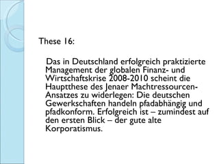 <ul><li>These 16: </li></ul><ul><li>Das in Deutschland erfolgreich praktizierte Management der globalen Finanz- und Wirtsc...