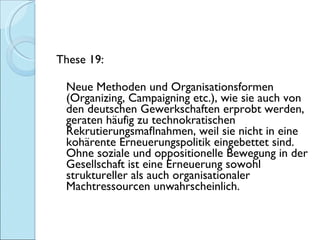 <ul><li>These 19:  </li></ul><ul><li>Neue Methoden und Organisationsformen (Organizing, Campaigning etc.), wie sie auch vo...