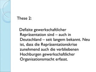<ul><li>These 2:  </li></ul><ul><li>Defizite gewerkschaftlicher Repräsentation sind – auch in Deutschland – seit langem be...