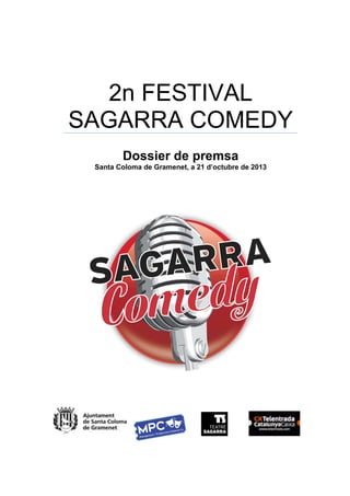 2n FESTIVAL
SAGARRA COMEDY
Dossier de premsa
Santa Coloma de Gramenet, a 21 d’octubre de 2013

 