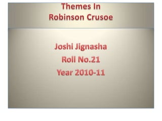 Themes In Robinson Crusoe Joshi Jignasha Roll No.21  Year 2010-11 