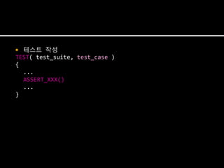  테스트 작성
TEST( test_suite, test_case )
{
  ...
  ASSERT_XXX()
  ...
}
 