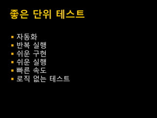 좋은 단위 테스트

   자동화
   반복 실행
   쉬운 구현
   쉬운 실행
   빠른 속도
   로직 없는 테스트
 