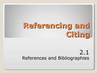 Referencing and Citing 2.1 References and Bibliographies 