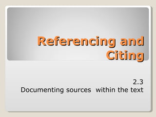 Referencing and Citing 2.3 Documenting sources  within the text 