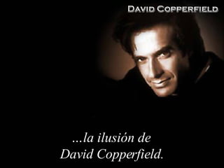 … la ilusión de David Copperfield.