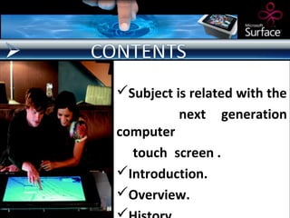 Subject is related with the
          next generation
computer
  touch screen .
Introduction.
Overview.
 