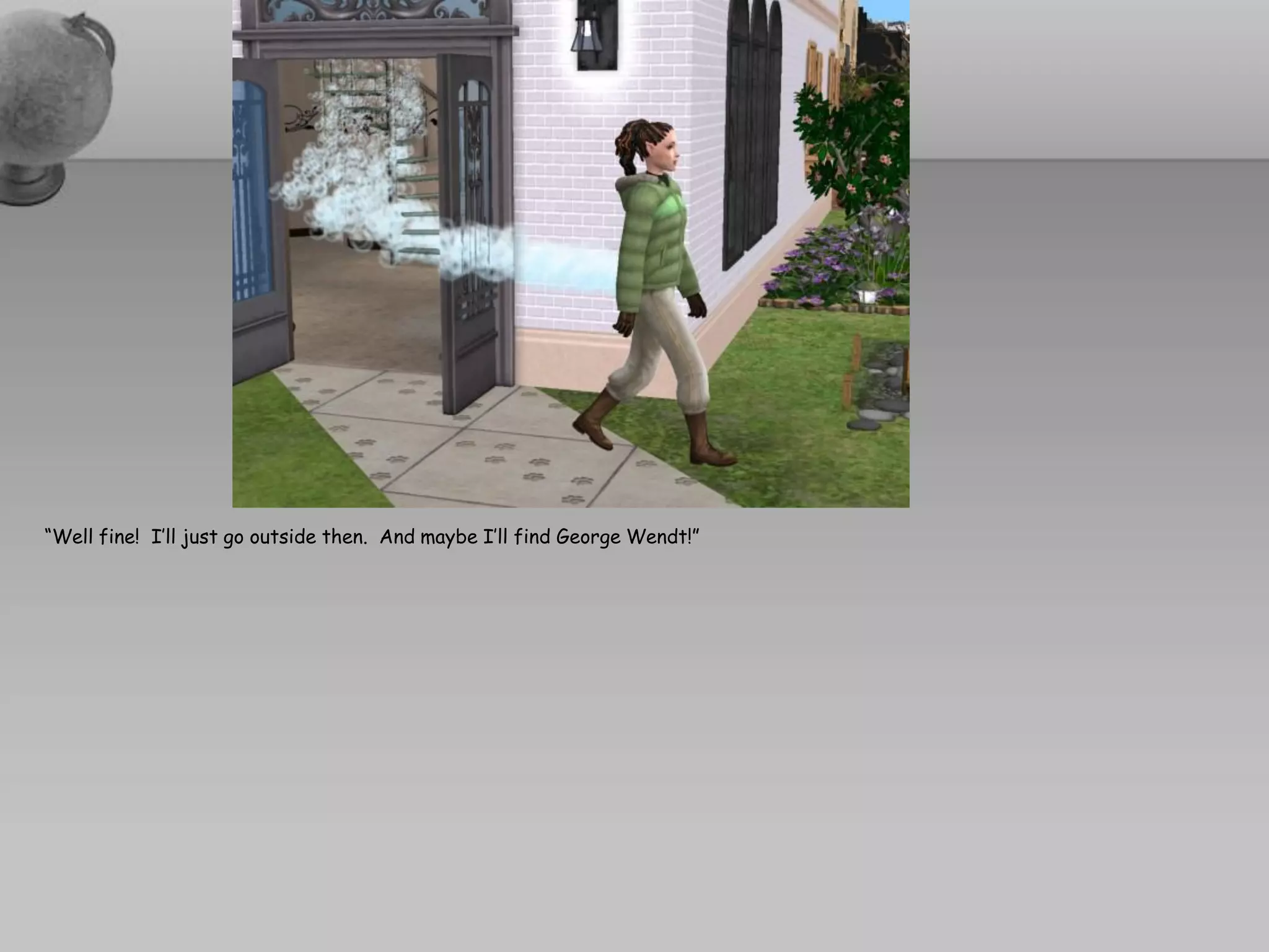 “Well fine! I’ll just go outside then. And maybe I’ll find George Wendt!”
 