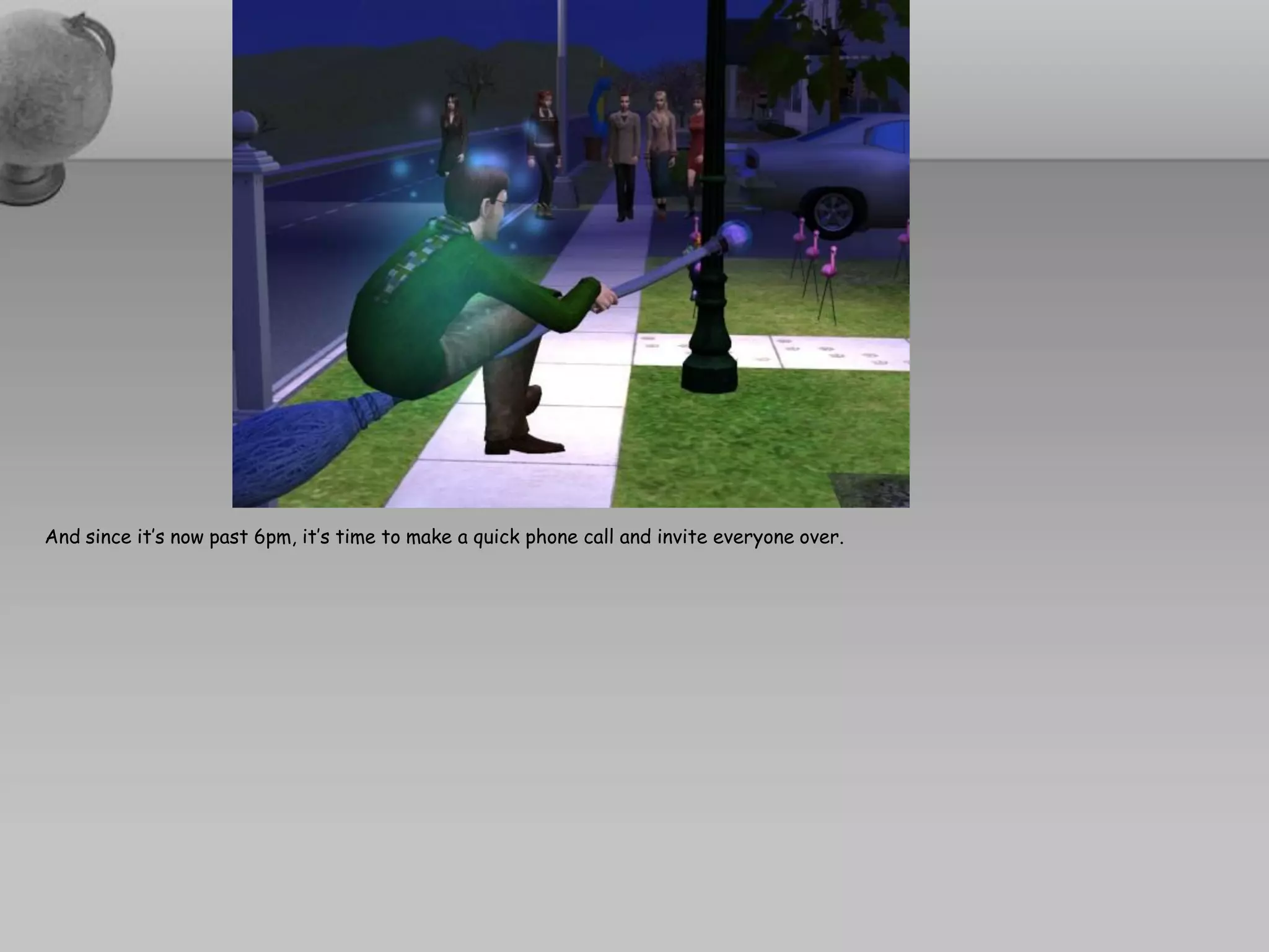 And since it’s now past 6pm, it’s time to make a quick phone call and invite everyone over.
 