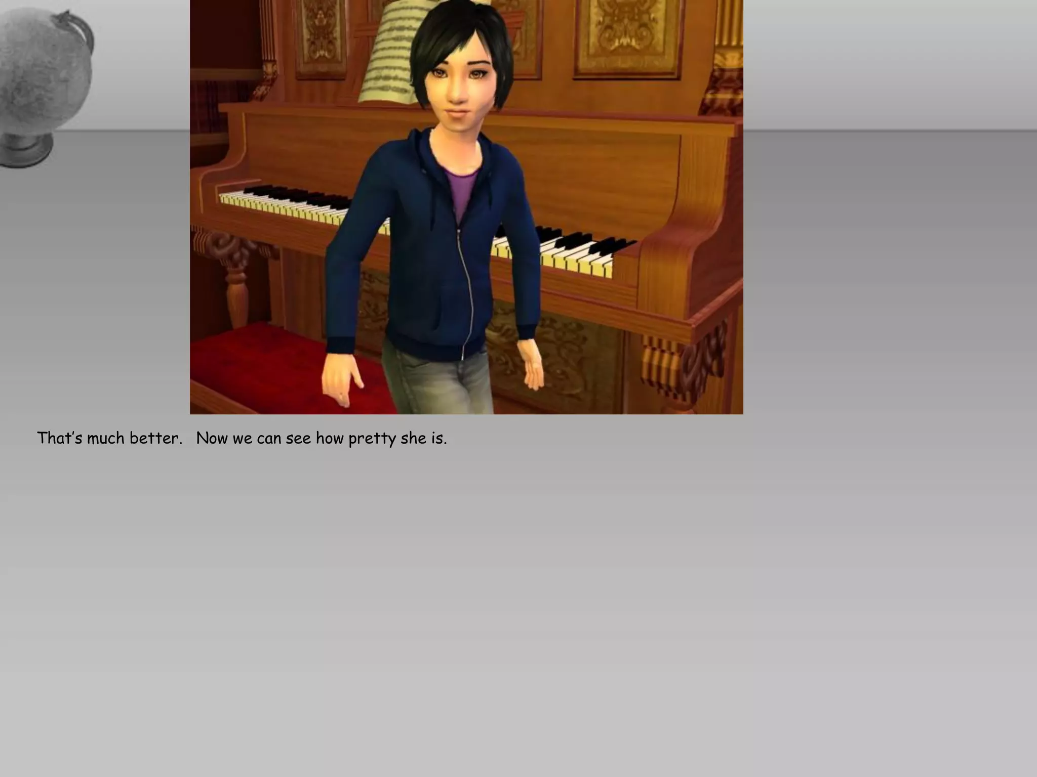 That’s much better. Now we can see how pretty she is.
 