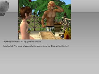 “Right!” Spicoli smashed the cup against his forehead.

Palau laughed. “You wonder why people fucking underestimate you. It’s stupid shit like that.”
 