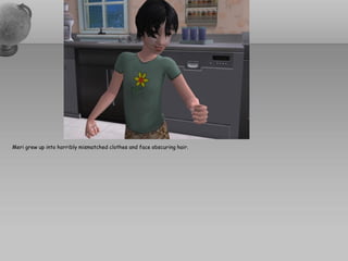 Meri grew up into horribly mismatched clothes and face obscuring hair.
 