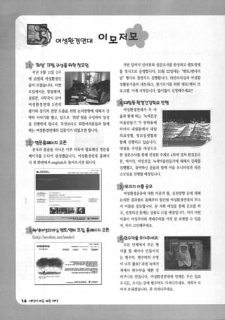 여생환경연대
l] '획망’ Tf팅 구생을 휘한 햇모입
지난 9월 11일 2시
에 15명의 여성환경인
들이 모였습니다. 이번
모임에서는 창립맹버，
살림문， λ무국이 모여
여성환경연대 5년의
명가와 장끼적 전망 도출을 위한 논의방향에 대해서 간
략히 이야기를 했고， 앞으로 ‘희망’ 팀을 구성하여 일정
을 진행하게 됩니다. 무엇보다도 회원여러분들과 함께
하는 여성환경연대의 길찾기가 되었으면 합니다.
경 영문홈빼이 ~I 오픈
중국과 몽골을 다녀온 이후 더욱더 필요해진 영문홈
페이지를 E디어 완성했습니다. 여성환경연대 홈페이
지 첫 화먹에서 english로 들어오시면 됩니다
~ a ..“‘’-’-"
.“-‘--
---‘
l~"'-"_ " _， _“‘
;ζ""""'- -“’......_-_.、 ~
-‘,-.01>__’‘---‘-‘ -‘,.....,
"'-'-
‘.’응톨~똥족등 y ...........
색여어리뎌생뱉앤티 보핍，홈펴IOI~I 오푼
(http://ecofem.net/leader)
‘섹여성리더십
_ 0 “ a
‘"'-'-1“’‘’"....-‘.....~~
14 """"1.’‘1/1. 찌운 “'J#.t
”‘"'/‘"/ ,...
이‘법gS셔업?이~엠‘::::~
이••셔.. ".!!::t이~'lI!J짜i없.，..펴및
H r.I.q W.'나이
r..':j'W1....~니 없g여g’...잉““
!싸ts
."!!WII:I""‘....니이 g ‘"""
‘_，~.:.~ Y-rh~
저번 달까지 인터뷰와 설문조사를 완성하고 멘토링제
를 정식으로 운영합니다.10월 22일에는 “벤토/멘티의
날” 행사로 결연식도 진행합니다. 대안리더십과 여성환
경활통가들의 네트워크， 힘기르기를 위한 멘토/벤티 프
로그랩. 이제 시작입니다. 많이많이 신청해주세요!!
동환명건.ìJ학교젠행
여성환경연대가 두 마 ’
을과함께핸펙건강
마을만들기 ‘가 방학동에
이어서 대림동에서 대림
의료생협，땅모임생협과
함께 진행되고 있습니다.
대림동 주민을 대상으로
한 설문조사를 통해 선정된 주제로 4차에 걸쳐 환경호르
몬， 먹거리， 여성건강， 녹색마을만들기에 대해서 강좌를
진행했고， 참여하신 분들과 함께 마을 모니터링과 작은
소모임을 진행할 예정입니다.
8무크~I 이륨공모
여성환경운동에 대한 이론적 틀， 실천방향 등에 대해
논의한 결괴물로 올해부터 발간될 여성환경연대의 무크
지 이름을 공모합니다. 곧 저희 메일을 통해 공모를 하
고， 선정되신분께는상품도드릴 예정입니다. 미리 어떤
이름이 여성주의와 생태주의를 가장 잘 표현할 수 있을
지， 미리 고민해주세요.
'6:뱀수막을 모아주세요|
모든 단체에서 무슨 행
사를 할 때마다 만들어지
는 현수막. 현수막의 수명
이 너무 짧죠? 과천 녹색가
게에서 현수막을 예쁜 장
바구니로 만듭니다. 여성환경연대에 언제든 무슨 일로
오시든， 오시는 김에 현수막도 가져다주세요. 저희가 모
아서 보내겠습니다. 쪽 가져다주세요.
 