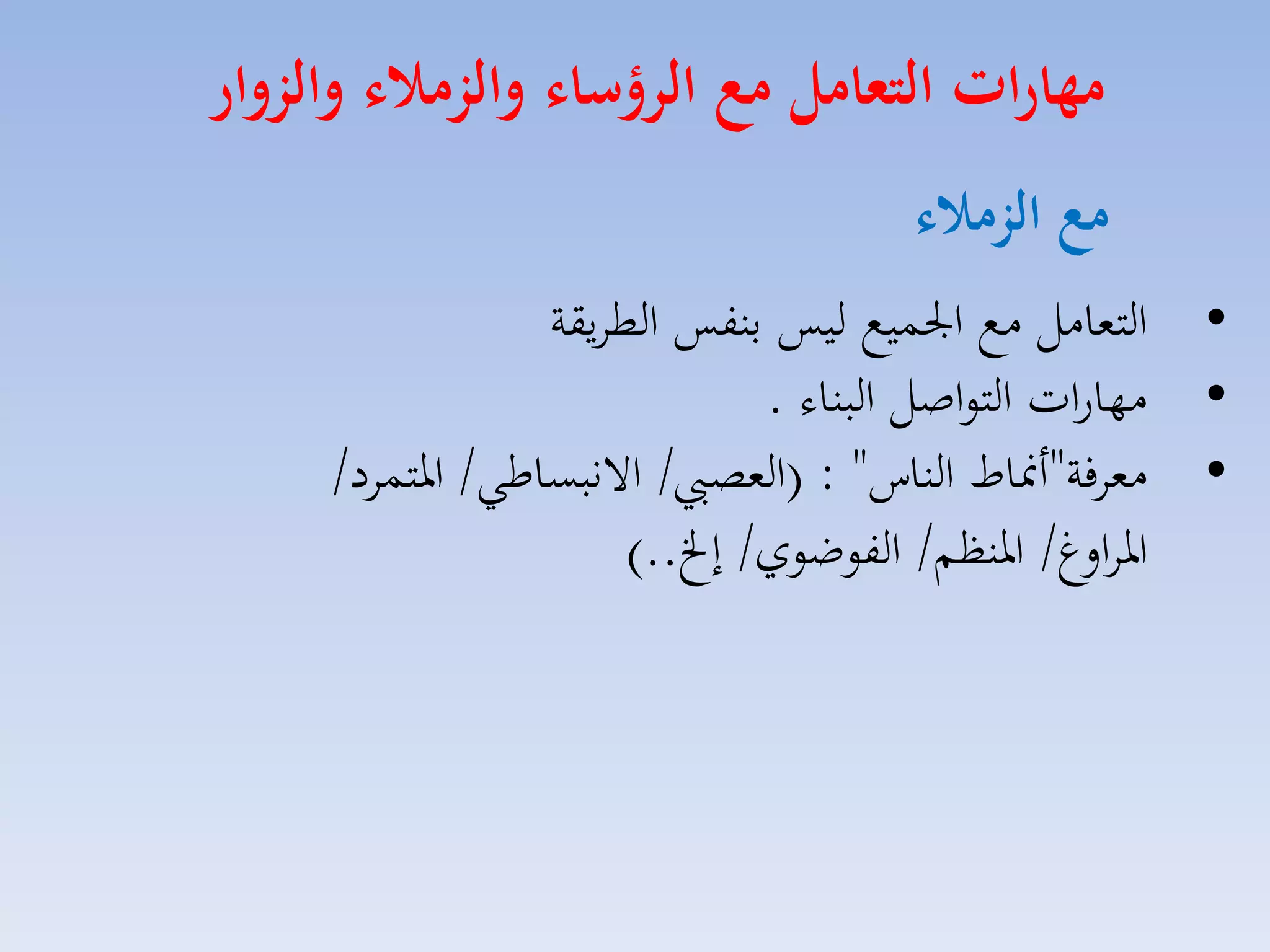 ‫مهارات التعامل م الرؤسال والزمال والزوار‬
‫م الزمال‬
‫• التمامل مع ا سيع ليس بنفس الطايقة‬
‫• مهارات التواصل البناء .‬
‫• ممافة"أمناط الناس" : (المصيب/ االنبساطي/ ارتساد/‬
‫اراالغ/ ارنظم/ الفوضوي/ إخل..)‬

 