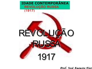 IDADE CONTEMPORÂNEA
REVOLUÇÃO RUSSA
(1917)

REVOLUÇÃO
RUSSA
1917

Prof. José Augusto Fiori

 